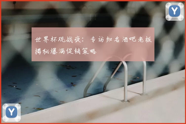 世界杯观战夜:专访知名酒吧老板揭秘爆满促销策略