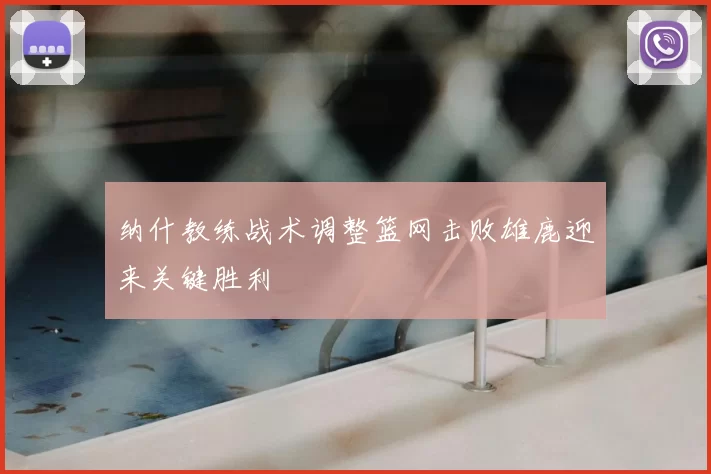 纳什教练战术调整篮网击败雄鹿迎来关键胜利