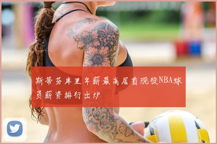 斯蒂芬库里年薪最高居首现役NBA球员薪资排行出炉