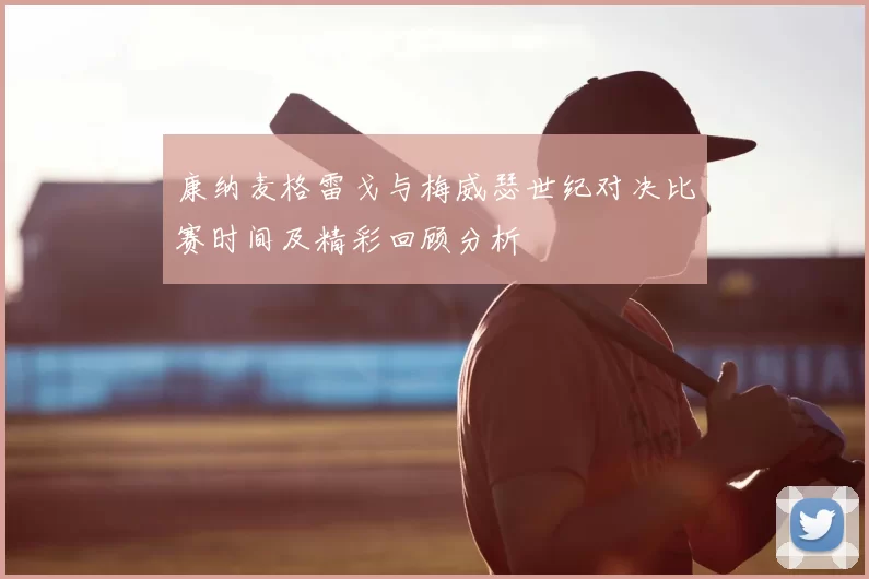 康纳麦格雷戈与梅威瑟世纪对决比赛时间及精彩回顾分析