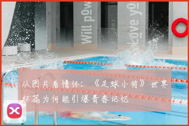 从图片看情怀：《足球小将》世界杯篇为何能引爆青春记忆