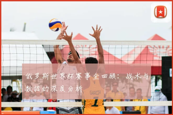 俄罗斯世界杯赛事全回顾:战术与数据的深度分析