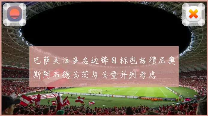 巴萨关注多名边锋目标包括穆尼奥斯阿布德戈茨与戈登并列考虑