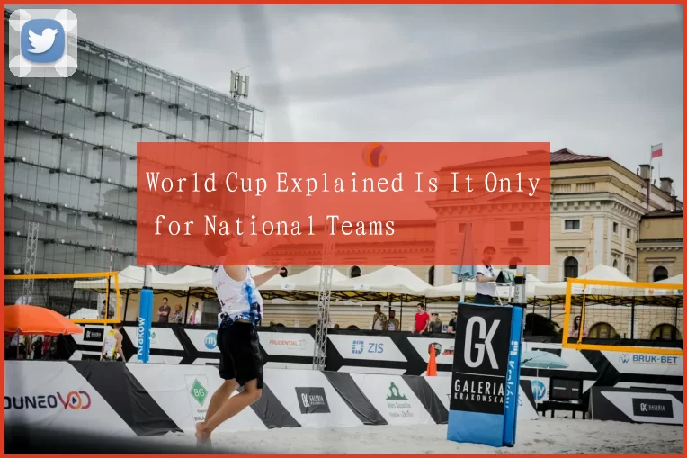World Cup Explained Is It Only for National Teams