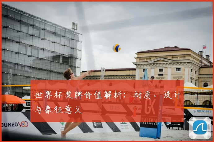 世界杯奖牌价值解析：材质、设计与象征意义