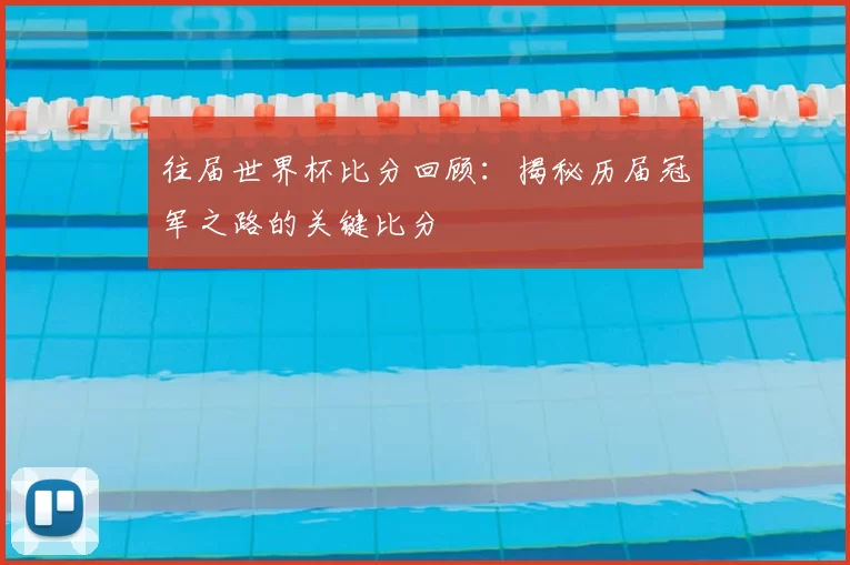 往届世界杯比分回顾:揭秘历届冠军之路的关键比分