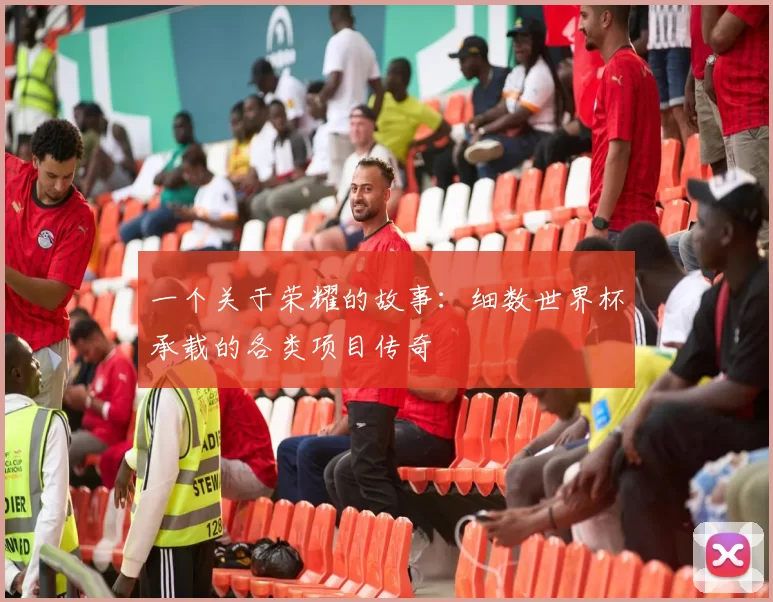 一个关于荣耀的故事：细数世界杯承载的各类项目传奇