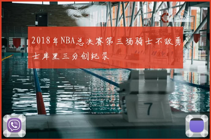 2018年NBA总决赛第三场骑士不敌勇士库里三分创纪录