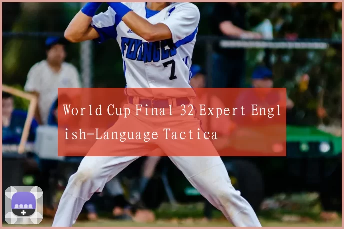 World Cup Final 32 Expert English-Language Tactica