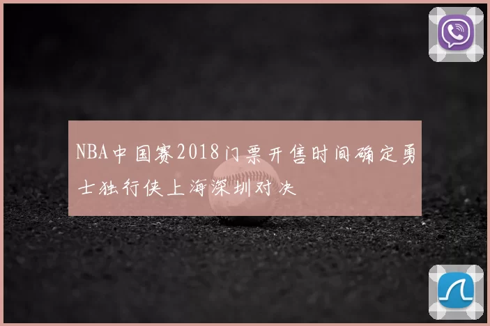 NBA中国赛2018门票开售时间确定勇士独行侠上海深圳对决